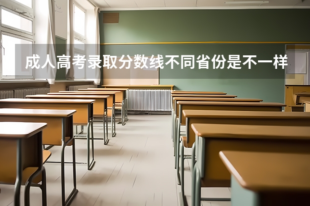 成人高考录取分数线不同省份是不一样的吗？