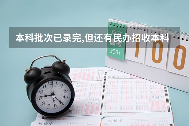 本科批次已录完,但还有民办招收本科是真的吗？