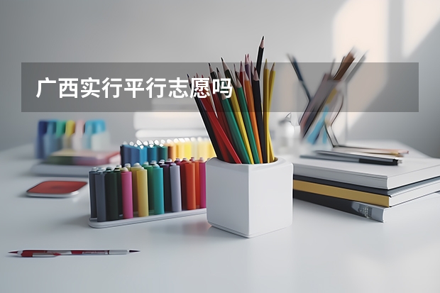 广西实行平行志愿吗