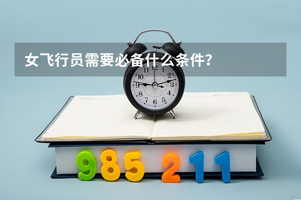 女飞行员需要必备什么条件？