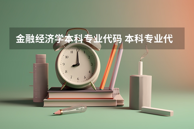金融经济学本科专业代码 本科专业代码一览表