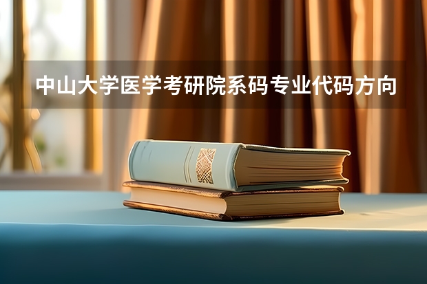 中山大学医学考研院系码专业代码方向代码是什么意思?