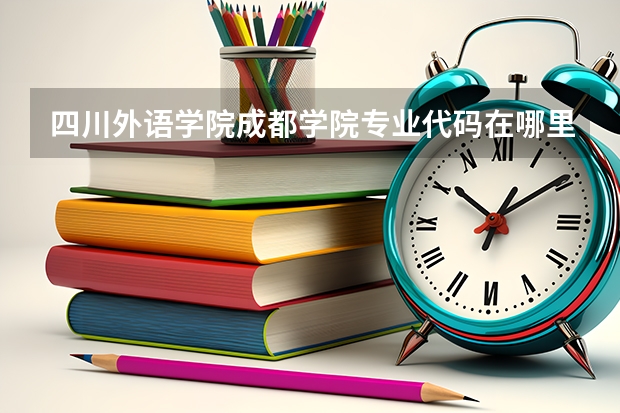 四川外语学院成都学院专业代码在哪里找呀