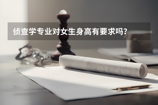 侦查学专业对女生身高有要求吗？