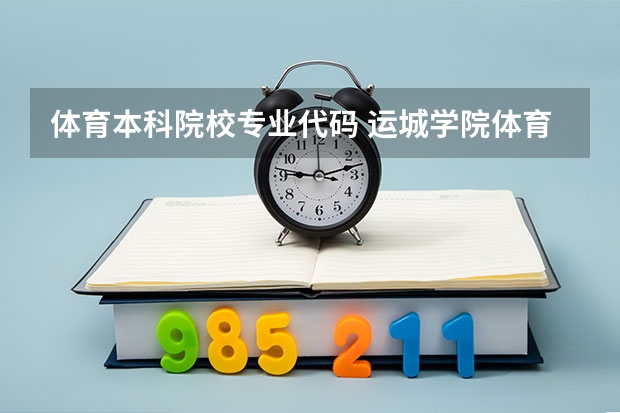 体育本科院校专业代码 运城学院体育教育专业代码