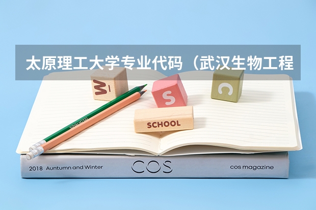 太原理工大学专业代码（武汉生物工程学院各个专业代码）