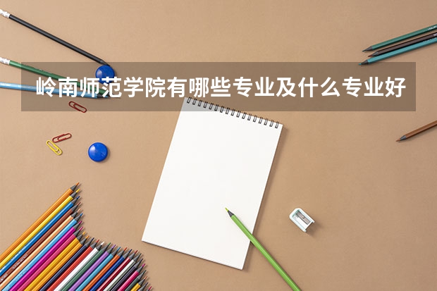 岭南师范学院有哪些专业及什么专业好