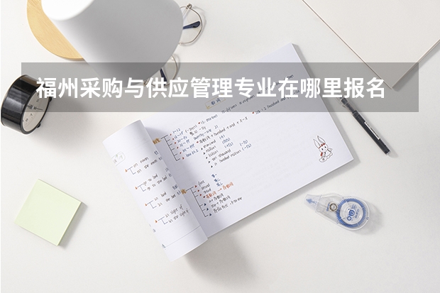 福州采购与供应管理专业在哪里报名