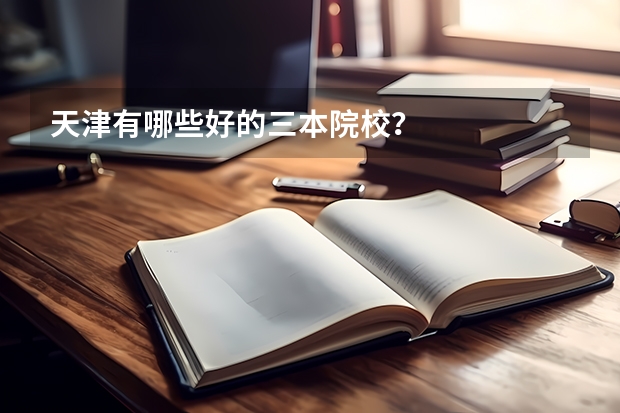天津有哪些好的三本院校？