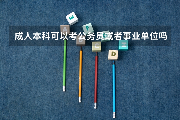 成人本科可以考公务员或者事业单位吗