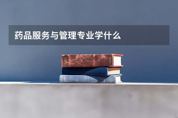 药品服务与管理专业学什么