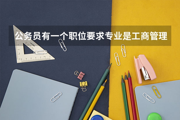 公务员有一个职位要求专业是工商管理和工商行政管理的专业，我是学行政管理的，可以报吗？