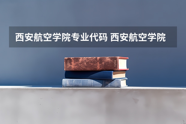 西安航空学院专业代码 西安航空学院专业代码