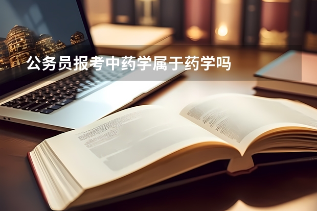 公务员报考中药学属于药学吗