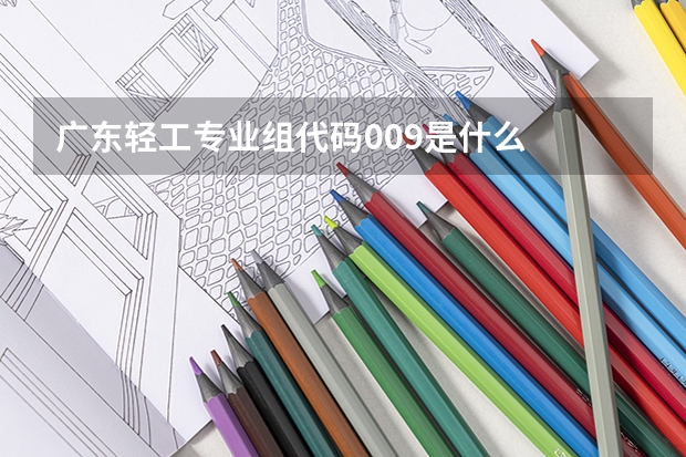 广东轻工专业组代码009是什么
