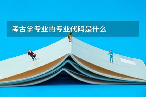 考古学专业的专业代码是什么