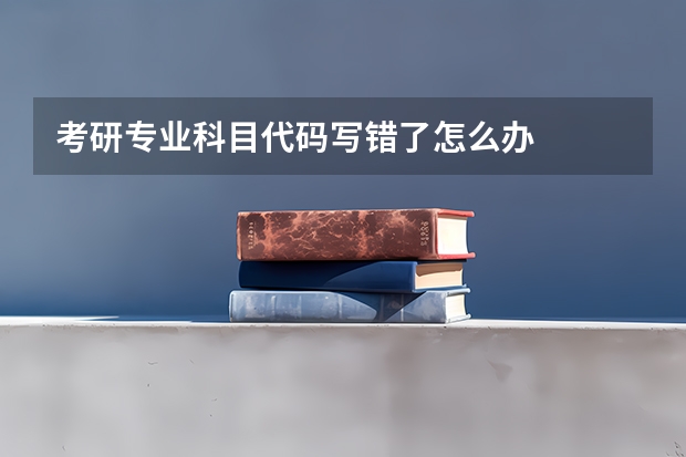 考研专业科目代码写错了怎么办