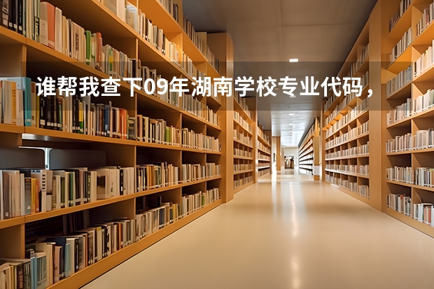 谁帮我查下09年湖南学校专业代码,很急 湖南科技大学专业代码