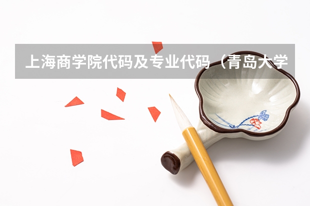上海商学院代码及专业代码（青岛大学各专业代码）