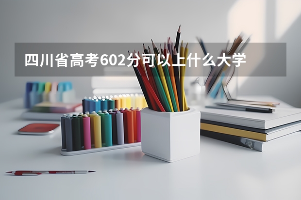 四川省高考602分可以上什么大学