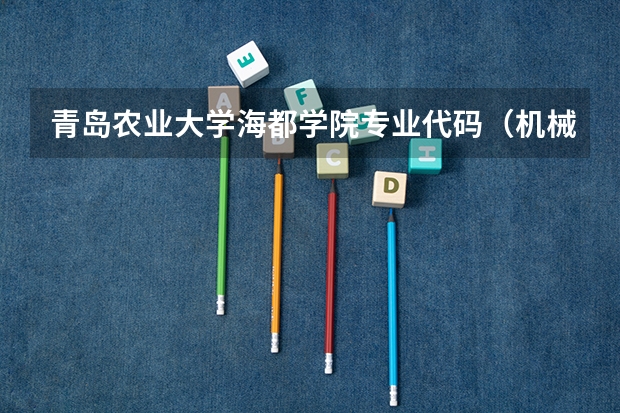 青岛农业大学海都学院专业代码（机械设计制造及其自动化专业代码）