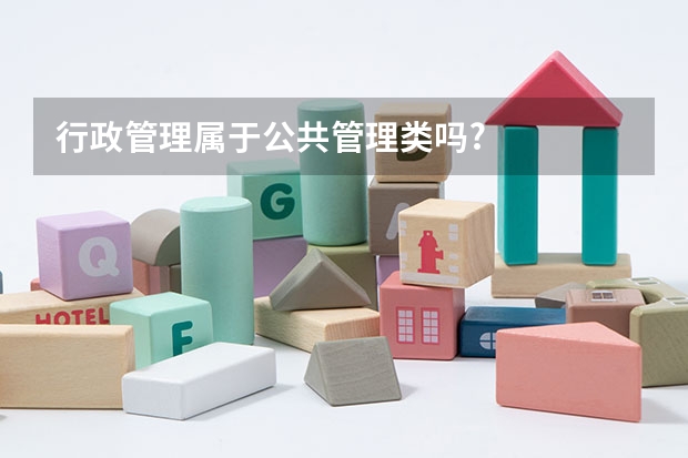 行政管理属于公共管理类吗?