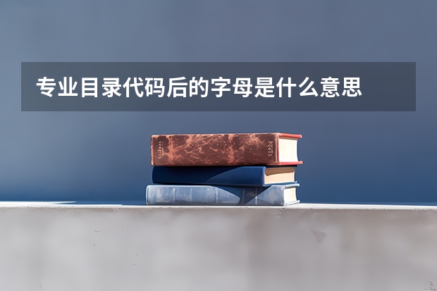 专业目录代码后的字母是什么意思