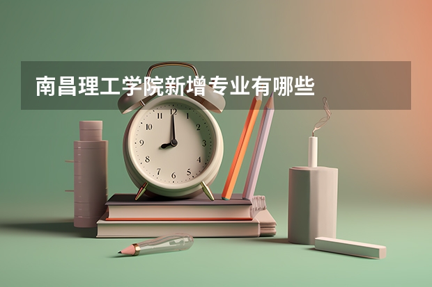 南昌理工学院新增专业有哪些