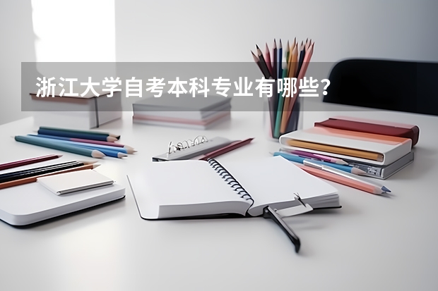 浙江大学自考本科专业有哪些？