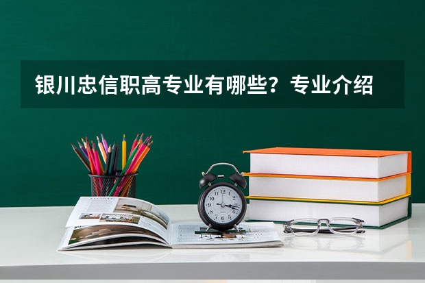 银川忠信职高专业有哪些?专业介绍