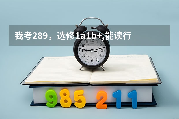我考289,选修1a1b+,能读行知学院吗