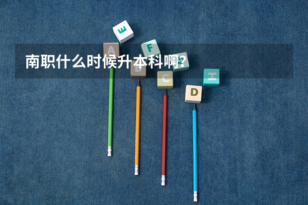 南职什么时候升本科啊？