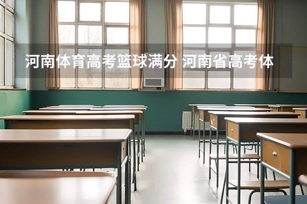 河南体育高考篮球满分 河南省高考体育生考试各项标准