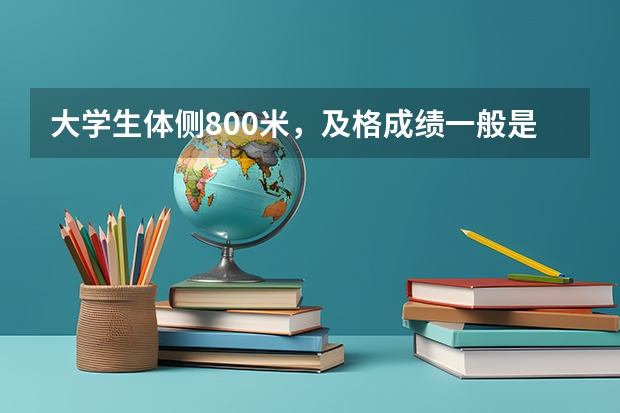 大学生体侧800米，及格成绩一般是多少？