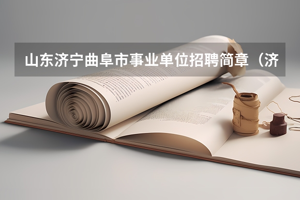 山东济宁曲阜市事业单位招聘简章(济宁中考几天考完?)