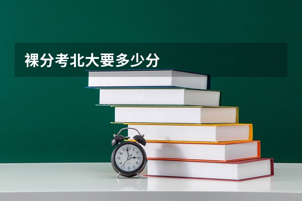 裸分考北大要多少分