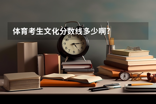 体育考生文化分数线多少啊?