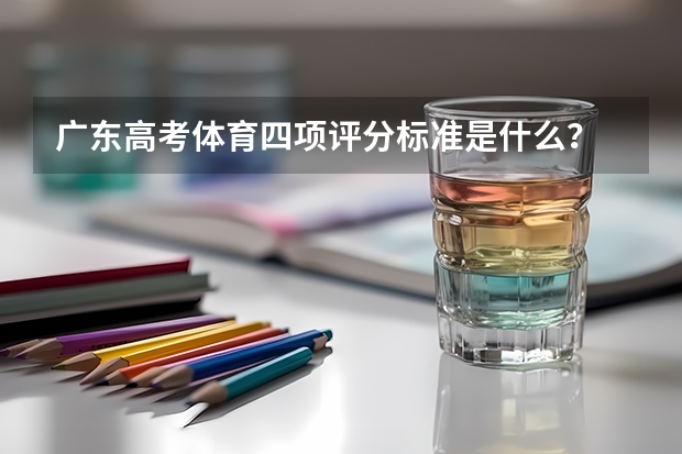 广东高考体育四项评分标准是什么？
