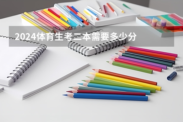 2024体育生考二本需要多少分