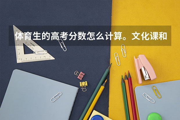 体育生的高考分数怎么计算。文化课和体育的综合分