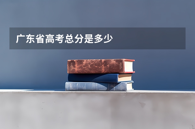广东省高考总分是多少