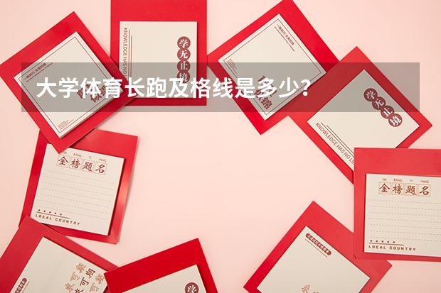 大学体育长跑及格线是多少？