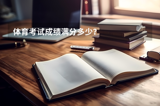 体育考试成绩满分多少？