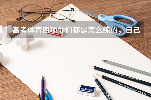 高考体育四项你们都是怎么练的，自己练了好久，一直没法突破？