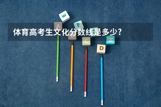体育高考生文化分数线是多少?