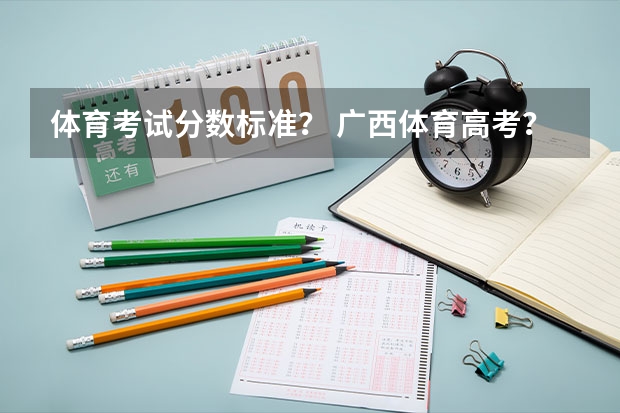 体育考试分数标准？ 广西体育高考？