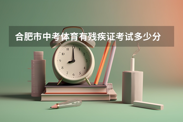 合肥市中考体育有残疾证考试多少分