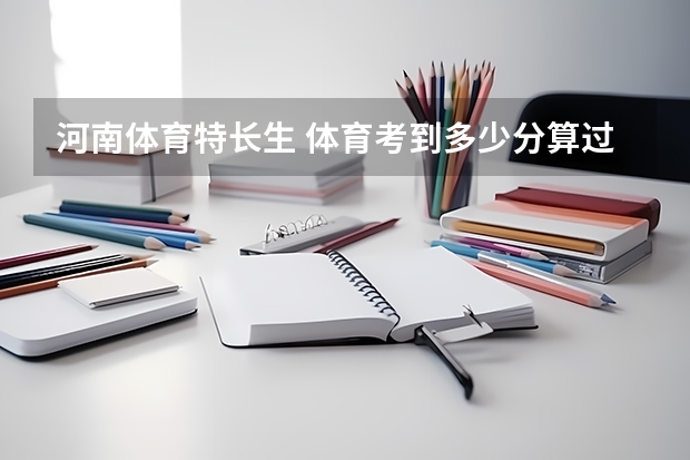 河南体育特长生 体育考到多少分算过线？