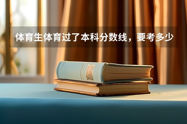 体育生体育过了本科分数线，要考多少分能上成都纺织高