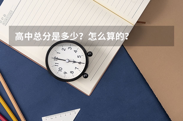 高中总分是多少？怎么算的？